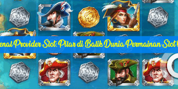 Mengenal-Provider-Slot-Pilar-di-Balik-Dunia-Permainan-Slot-Online
